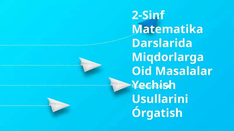2-Sinf Matematika Darslarida Miqdorlarga Oid Masalalar Yechish Usullarini Órgatish