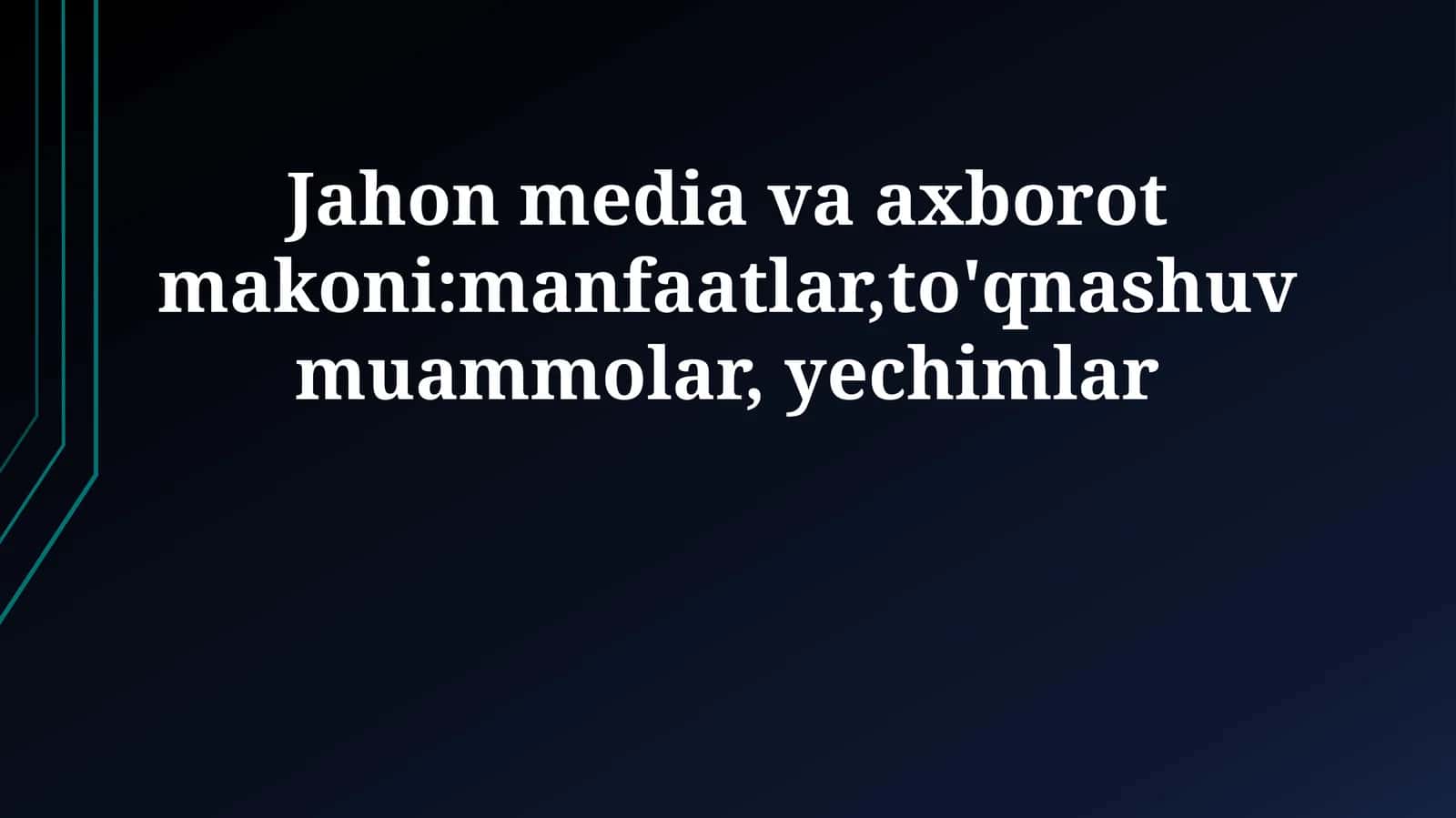 Jahon media va axborot makoni:manfaatlar,to'qnashuv muammolar, yechimlar