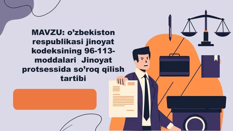 o’zbekiston respublikasi jinoyat kodeksining 96-113-moddalari Jinoyat protsessida so’roq qilish tartibi