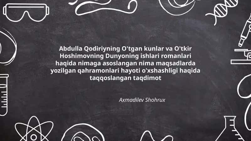 Abdulla Qodiriyning O'tgan kunlar va O'tkir Hoshimovning Dunyoning ishlari romanlari haqida nimaga asoslangan nima maqsadlarda yozilgan qahramonlari hayoti o'xshashligi haqida taqqoslangan taqdimot