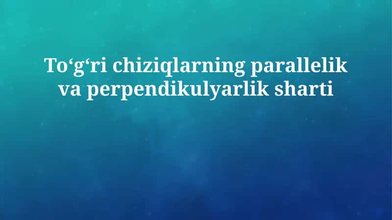 Toʻgʻri chiziqlarning parallelik va perpendikulyarlik sharti