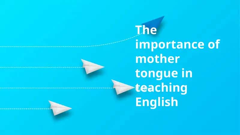 The importance of mother tongue in teaching English