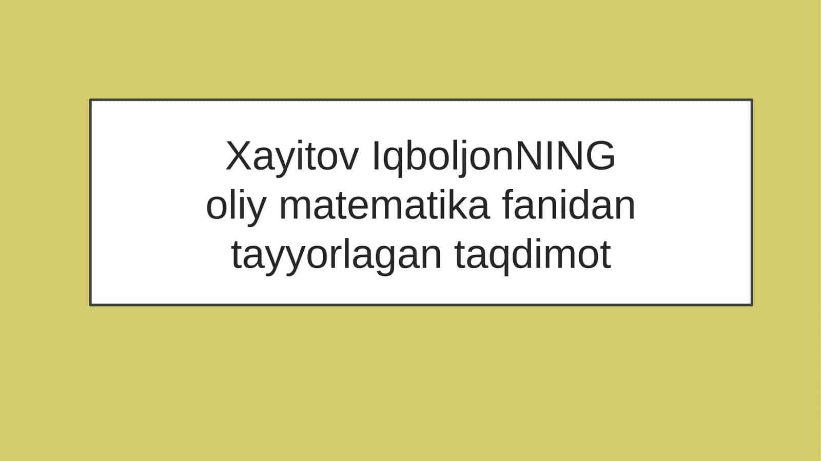 Xayitov IqboljonNINGoliy matematikafanidantayyorlagantaqdimot