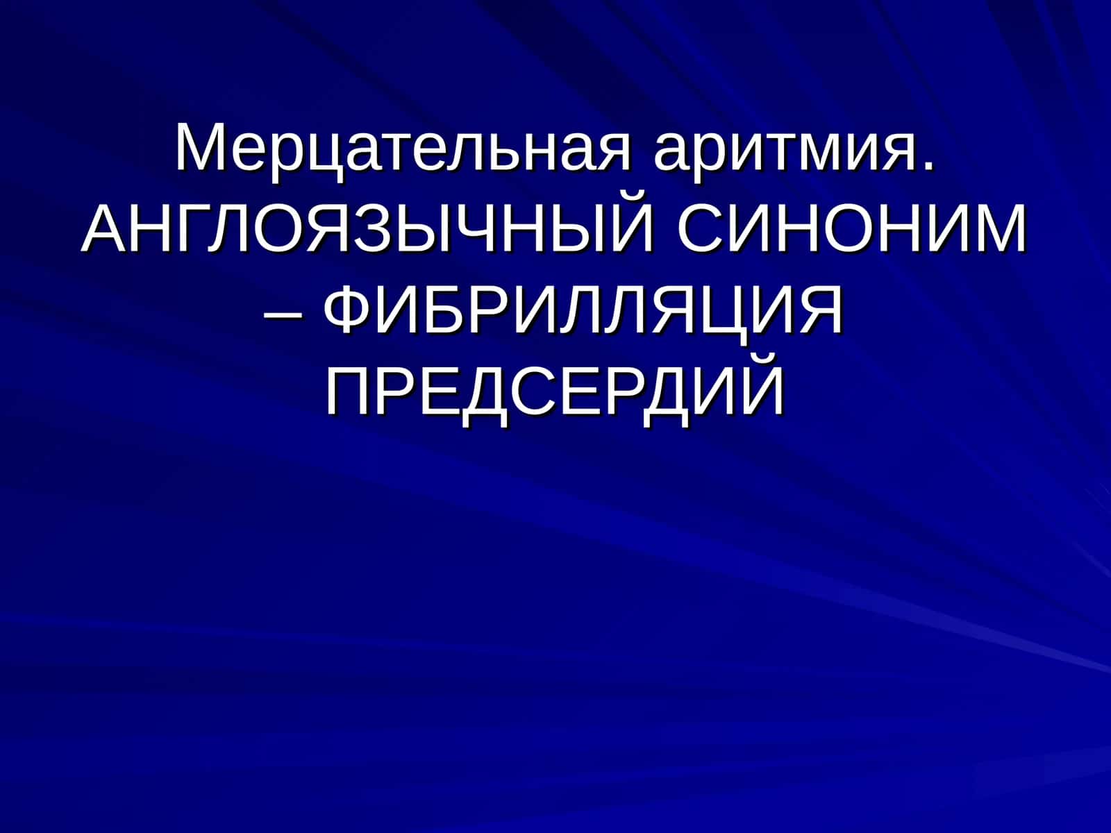 Мерцательная аритмия.АНГЛОЯЗЫЧНЫЙ СИНОНИМ – ФИБРИЛЛЯЦИЯ ПРЕДСЕРДИЙ