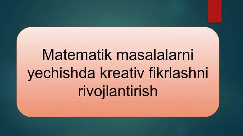 Matematik masalalarni yechishda kreativ fikrlashni rivojlantirish