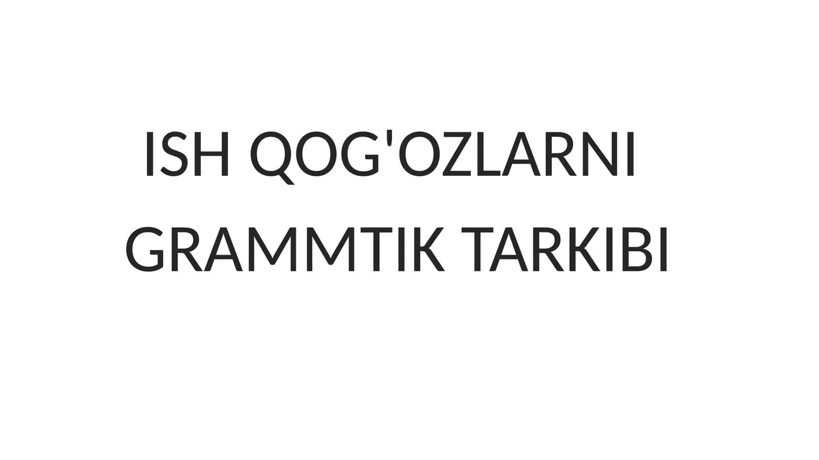 ISH QOG'OZLARNI GRAMMTIK TARKIBI