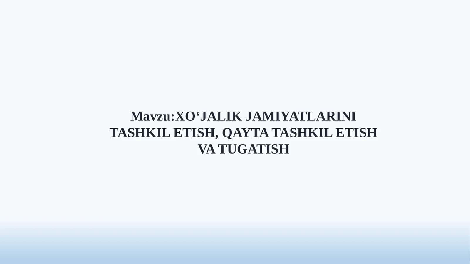 XO‘JALIK JAMIYATLARINI TASHKIL ETISH, QAYTA TASHKIL ETISH VA TUGATISH