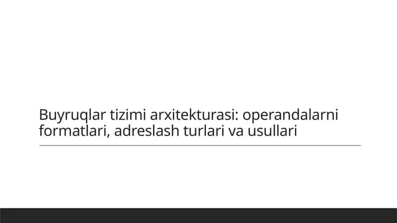Buyruqlar tizimi arxitekturasi: operandlarni formatlari, adreslash turlari va usullari