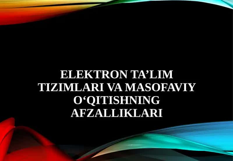 Elektronta’lim tizimlari va masofaviyo‘qitishning afzalliklari