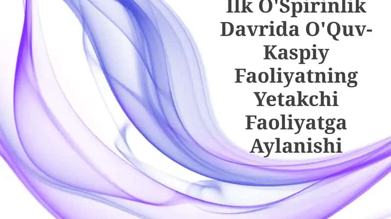 Ilk O'Spirinlik Davrida O'Quv-Kaspiy Faoliyatning Yetakchi Faoliyatga Aylanishi