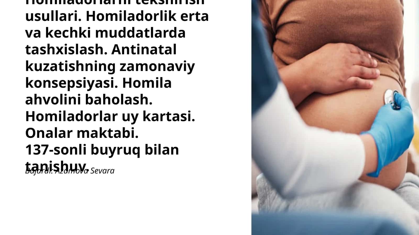 Homiladorlarni tekshirish usullari. Homiladorlik erta va kechki muddatlarda tashxislash. Antinatal kuzatishning zamonaviy konsepsiyasi. Homila ahvolini baholash. Homiladorlar uy kartasi. Onalar maktabi. 137-sonli buyruq bilan tanishuv.