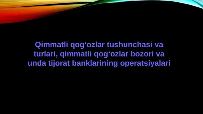 Qimmatli qog‘ozlar tushunchasi va turlari, qimmatli qog‘ozlar bozori va unda tijorat banklarining operatsiyalari