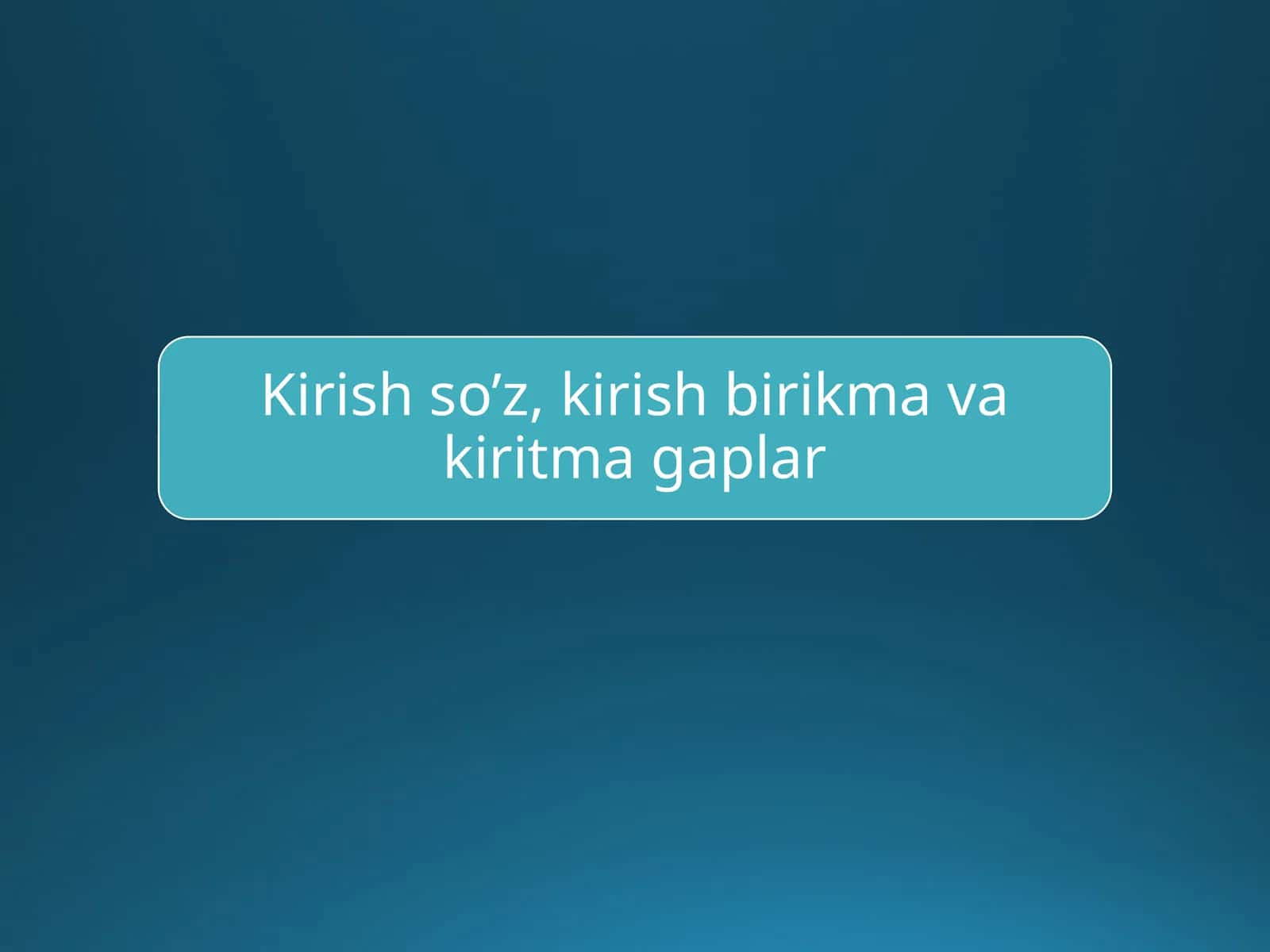 Kirish so’z, kirish birikma va kiritma gaplar