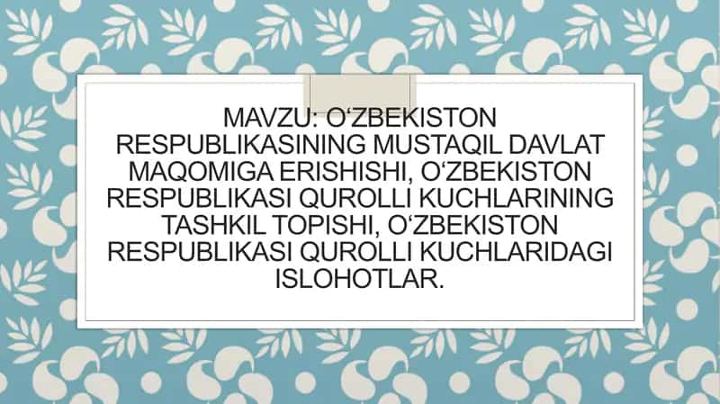 O‘zbekiston Respublikasining mustaqil davlat maqomiga erishishi, O‘zbekiston Respublikasi Qurolli Kuchlarining tashkil topishi, O‘zbekiston Respublikasi Qurolli Kuchlaridagi islohotlar