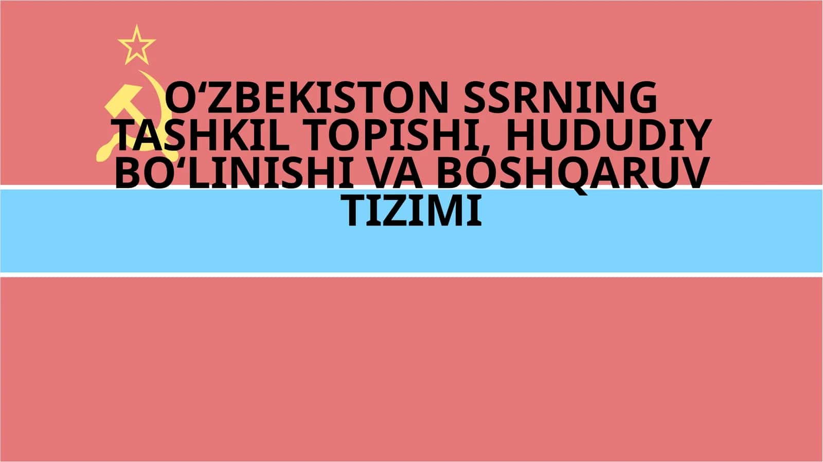 O‘ZBEKISTON SSRNING TASHKIL TOPISHI, HUDUDIY BO‘LINISHI VA BOSHQARUV TIZIMI
