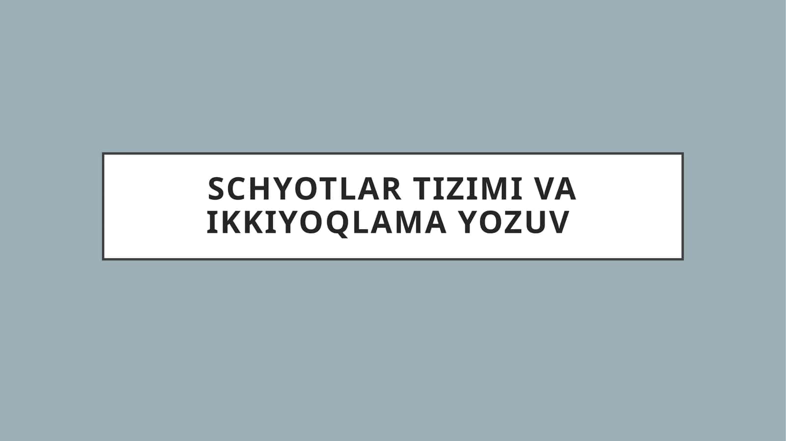 SCHYOTLAR TIZIMI VA IKKIYOQLAMA YOZUV