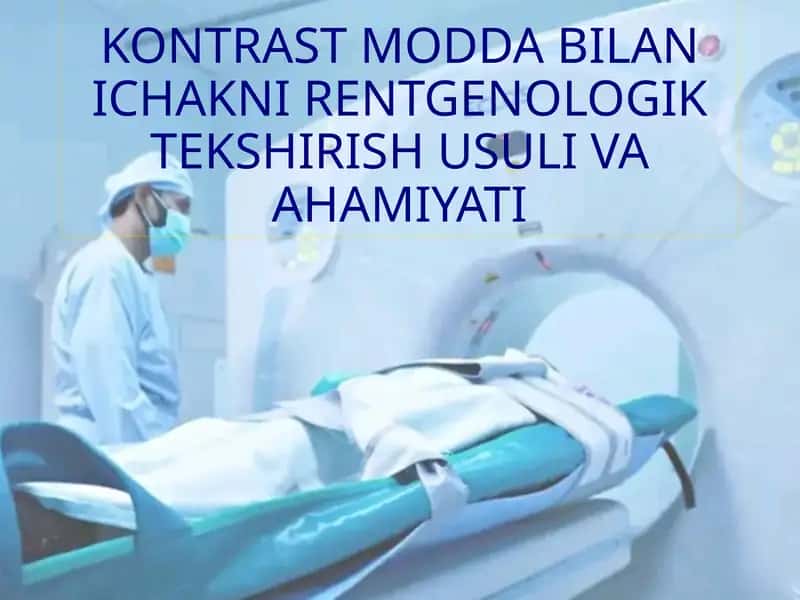 KONTRAST MODDA BILAN ICHAKNI RENTGENOLOGIK TEKSHIRISH USULI VA AHAMIYATI
