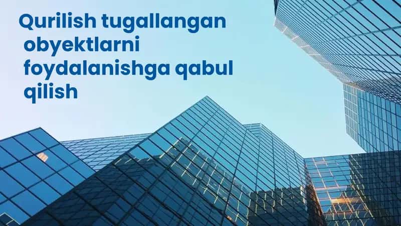 Qurilish tugallangan obyektlarni foydalanishga qabul qilish