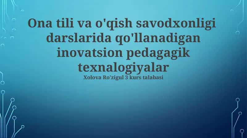 Ona tili va o'qish savodxonligi darslarida qo'llanadigan inovatsion pedagagik texnalogiyalar