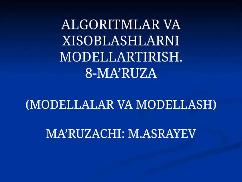 ALGORITMLAR VA XISOBLASHLARNI MODELLARTIRISH. 8-MA’RUZA (MODELLALARVAMODELLASH)