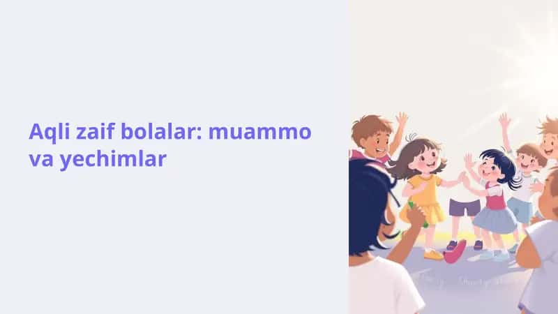 Aqli zaif bolalar: muammo va yechimlar
