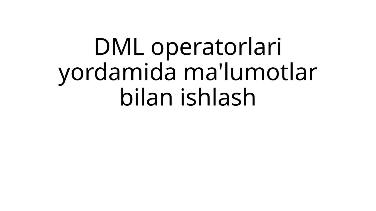 DML operatorlari yordamida ma'lumotlar bilan ishlash