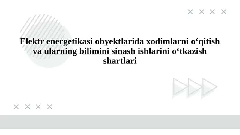 Elektr energetikasi obyektlarida xodimlarni oʻqitish va ularning bilimini sinash ishlarini oʻtkazish shartlari