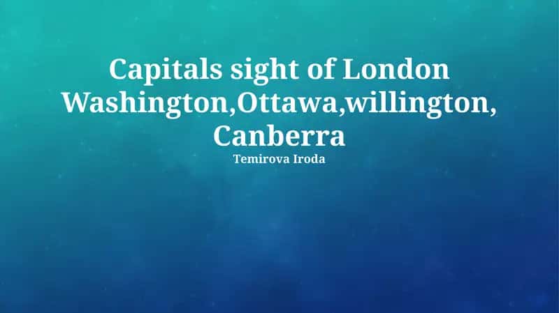 Capitals sight of London Washington, Ottawa, Wellington, Canberra