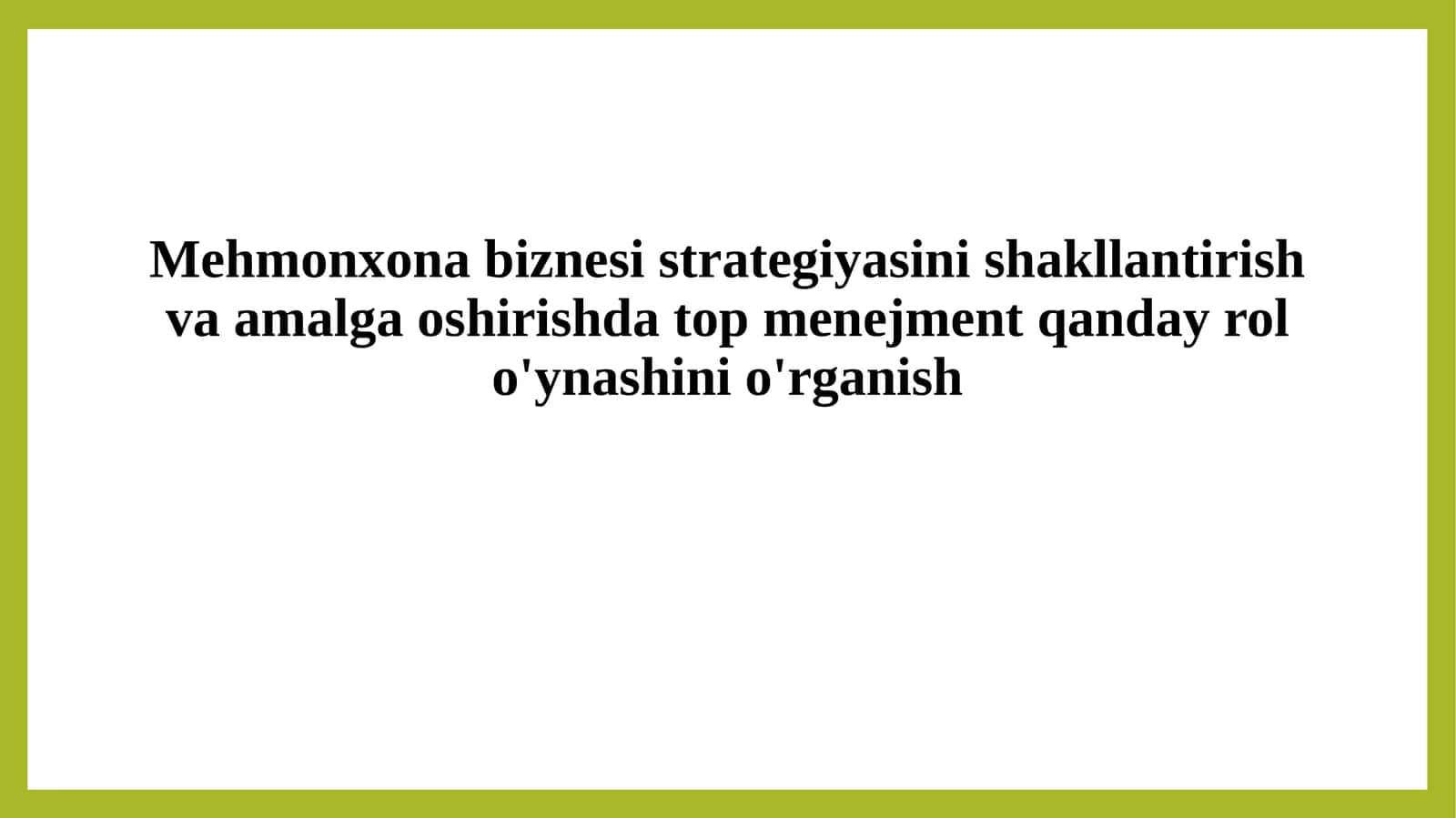 Mehmonxona biznesi strategiyasini shakllantirish va amalga oshirishda top menejment qanday rol o'ynashini o'rganish