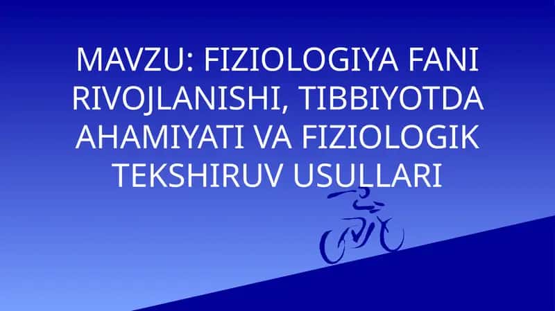 FIZIOLOGIYA FANI RIVOJLANISHI, TIBBIYOTDA AHAMIYATI VA FIZIOLOGIK TEKSHIRUV USULLARI