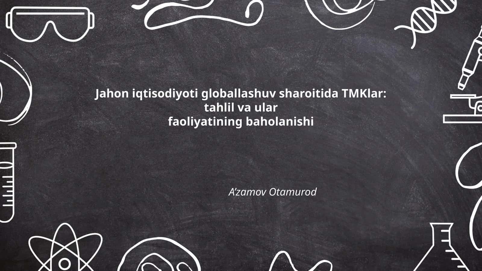 Jahon iqtisodiyoti globallashuv sharoitida TMKlar: tahlil va ular faoliyatining baholanishi