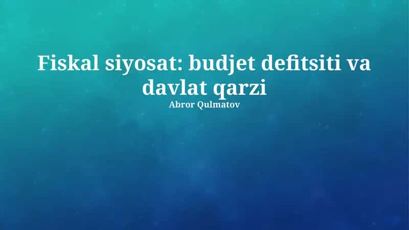 Fiskal siyosat: budjet defitsiti va davlat qarzi