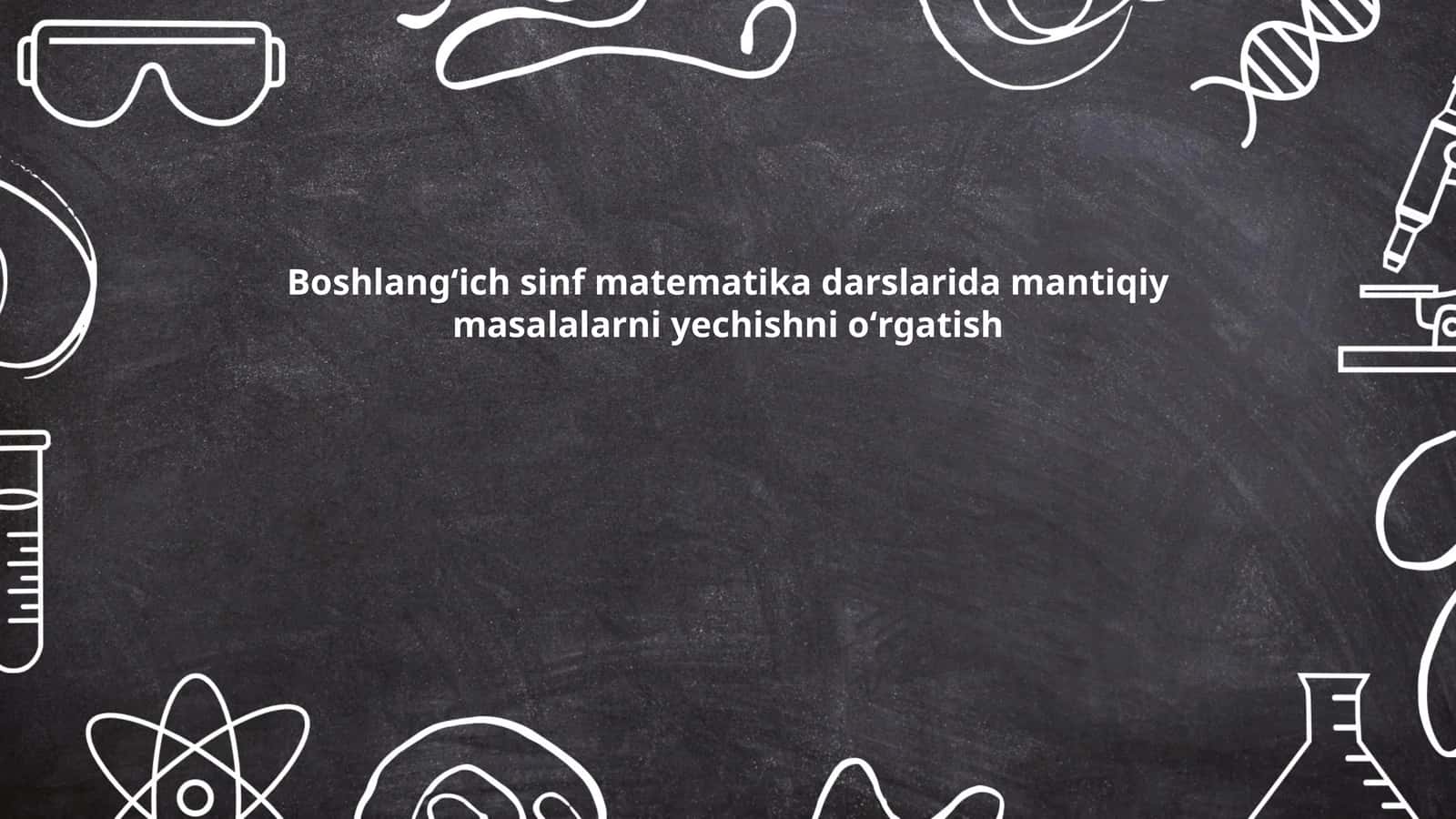 Boshlangʻich sinf matematika darslarida mantiqiy masalalarni yechishni oʻrgatish