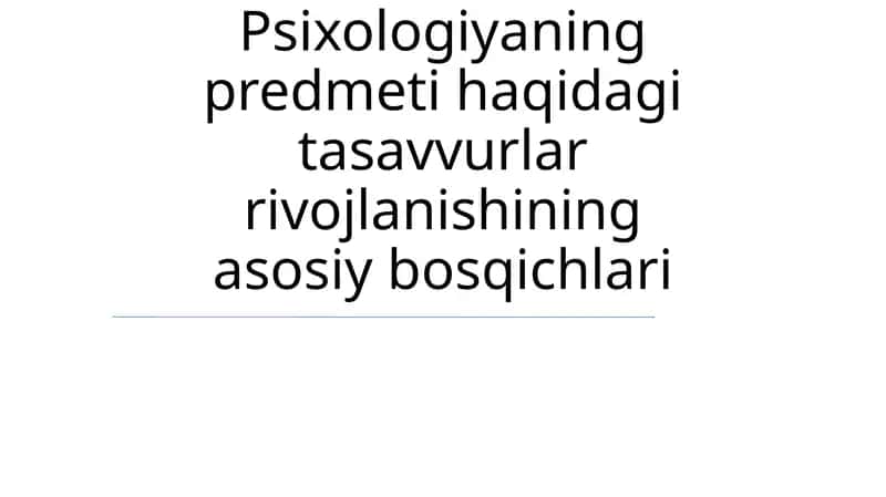 Psixologiyaning predmeti haqidagi tasavvurlar rivojlanishining asosiy bosqichlari