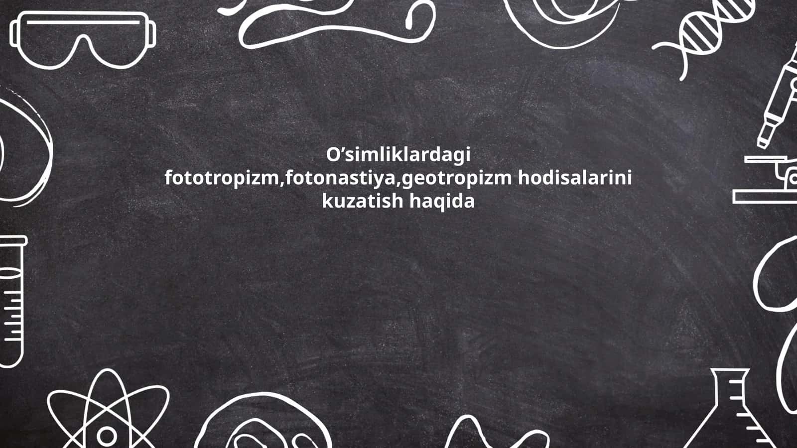 O’simliklardagi fototropizm,fotonastiya,geotropizm hodisalarini kuzatish haqida