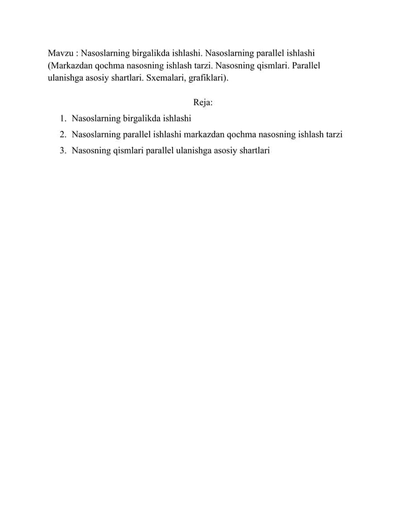 Nasoslarning birgalikda ishlashi. Nasoslarning parallel ishlashi (Markazdan qochma nasosning ishlash tarzi. Nasosning qismlari. Parallel ulanishga asosiy shartlari. Sxemalari, grafiklari).