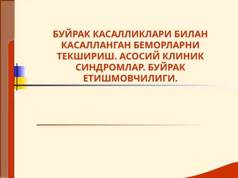 БУЙРАК КАСАЛЛИКЛАРИ БИЛАН КАСАЛЛАНГАН БЕМОРЛАРНИ ТЕКШИРИШ. АСОСИЙ КЛИНИК СИНДРОМЛАР. БУЙРАК ЕТИШМОВЧИЛИГИ