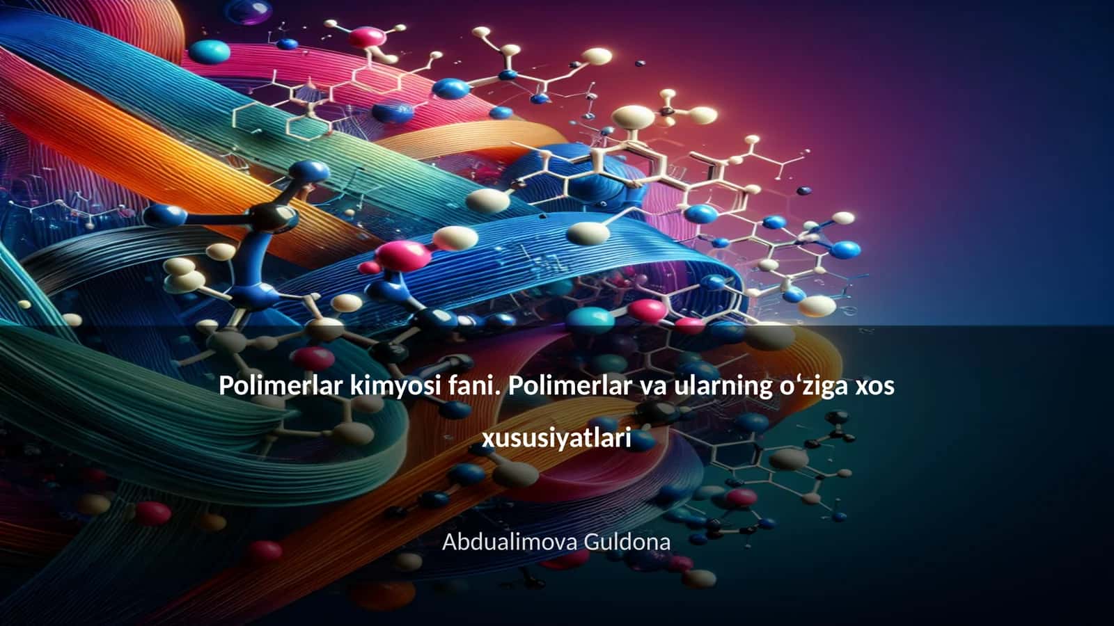 Polimerlar kimyosi fani. Polimerlar va ularning oʻziga xos xususiyatlari