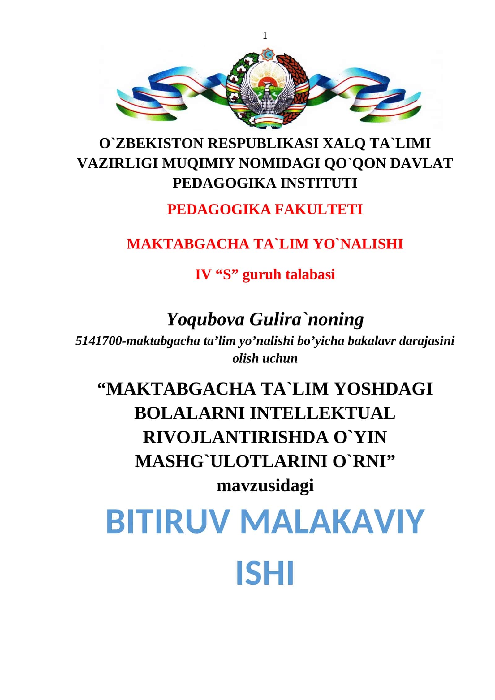 MAKTABGACHA TA`LIM YO`NALISHI IV “S” guruh talabasi Yoqubova Gulira`noning 5141700-maktabgacha ta’lim yo’nalishi bo’yicha bakalavr darajasini olish uchun “MAKTABGACHA TA`LIM YOSHDAGI BOLALARNI INTELLEKTUAL RIVOJLANTIRISHDA O`YIN MASHG`ULOTLARINI O`RNI” mavzusidagi BITIRUV MALAKAVIY ISHI Ilmiy rahbar: G. Nazirova Qo`qon – 2014