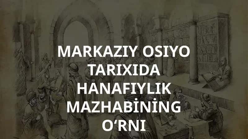 MARKAZIY OSIYO TARIXIDA HANAFIYLIK MAZHABI