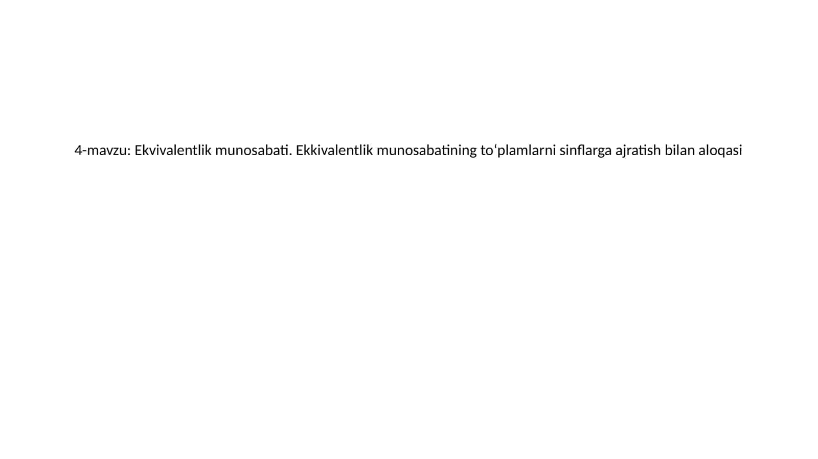 Ekvivalentlik munosabati. Ekkivalentlik munosabatining to‘plamlarni sinflarga ajratish bilan aloqasi