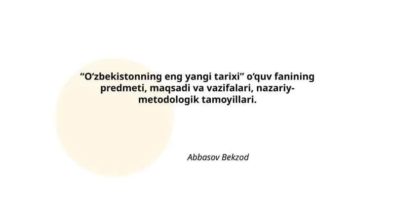 O‘zbekistonning eng yangi tarixi o‘quv fanining predmeti, maqsadi va vazifalari, nazariy-metodologik tamoyillari