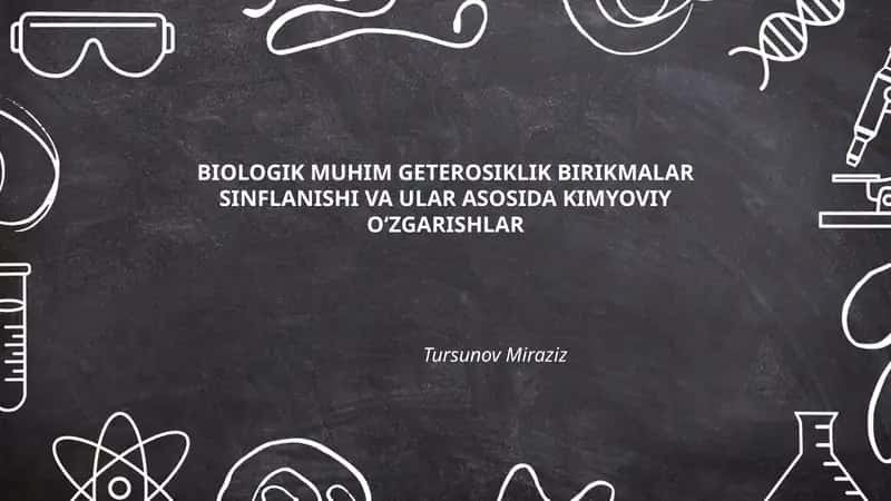 BIOLOGIK MUHIM GETEROSIKLIK BIRIKMALAR SINFLANISHI VA ULAR ASOSIDA KIMYOVIY O‘ZGARISHLAR