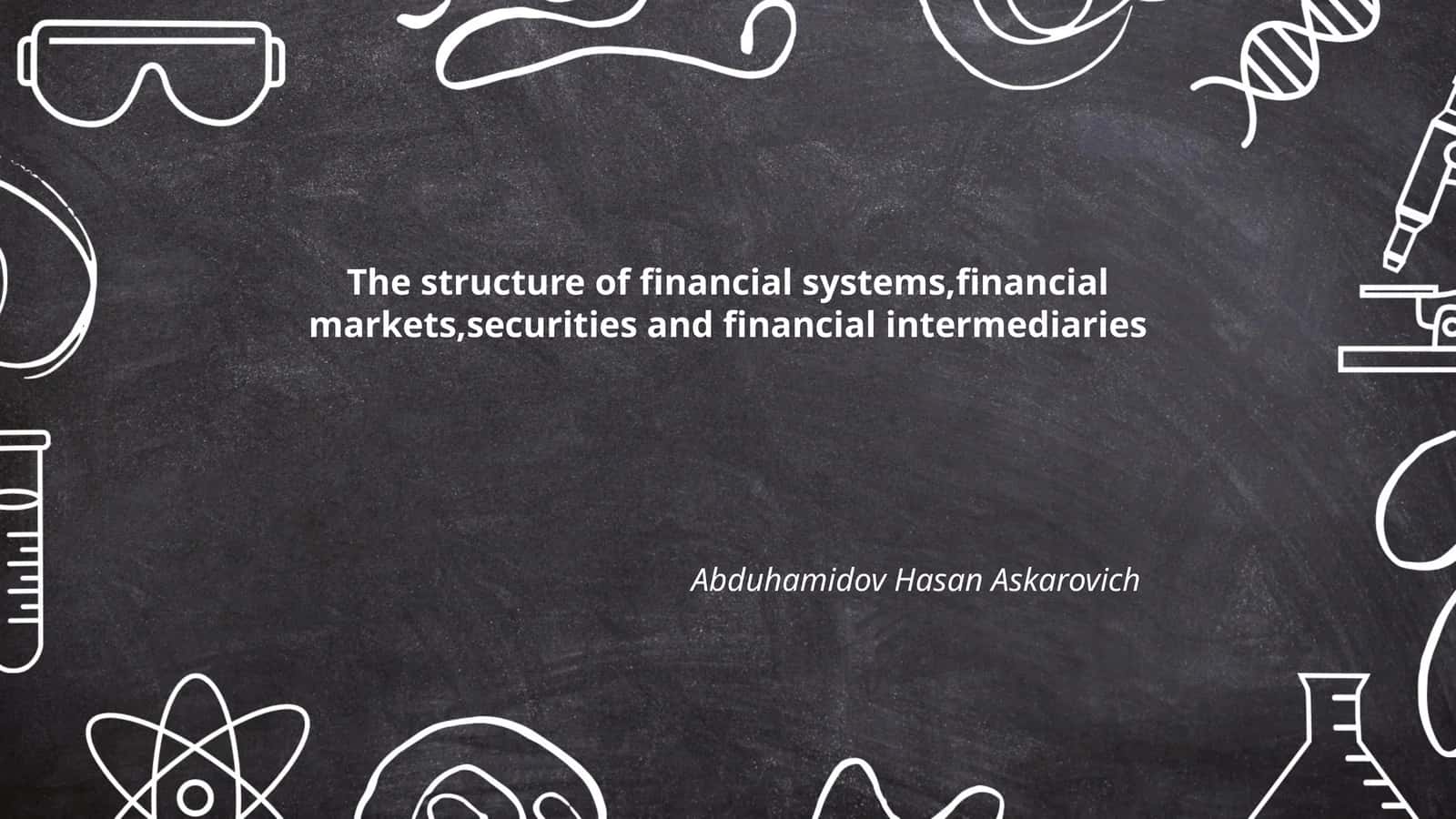 The structure of financial systems, financial markets, securities and financial intermediaries