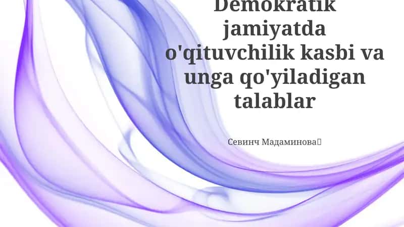 Demokratik jamiyatda o'qituvchilik kasbi va unga qo'yiladigan talablar