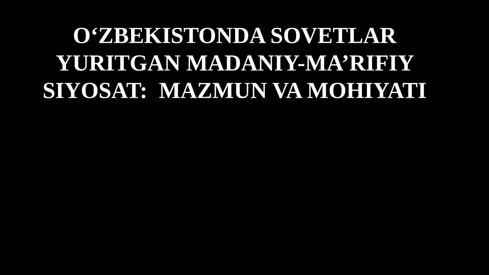 O‘ZBEKISTONDA SOVETLAR YURITGAN MADANIY-MA’RIFIY SIYOSAT: MAZMUN VA MOHIYATI