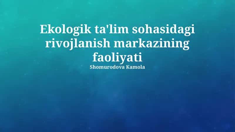 Ekologik ta'lim sohasidagi rivojlanish markazining faoliyati