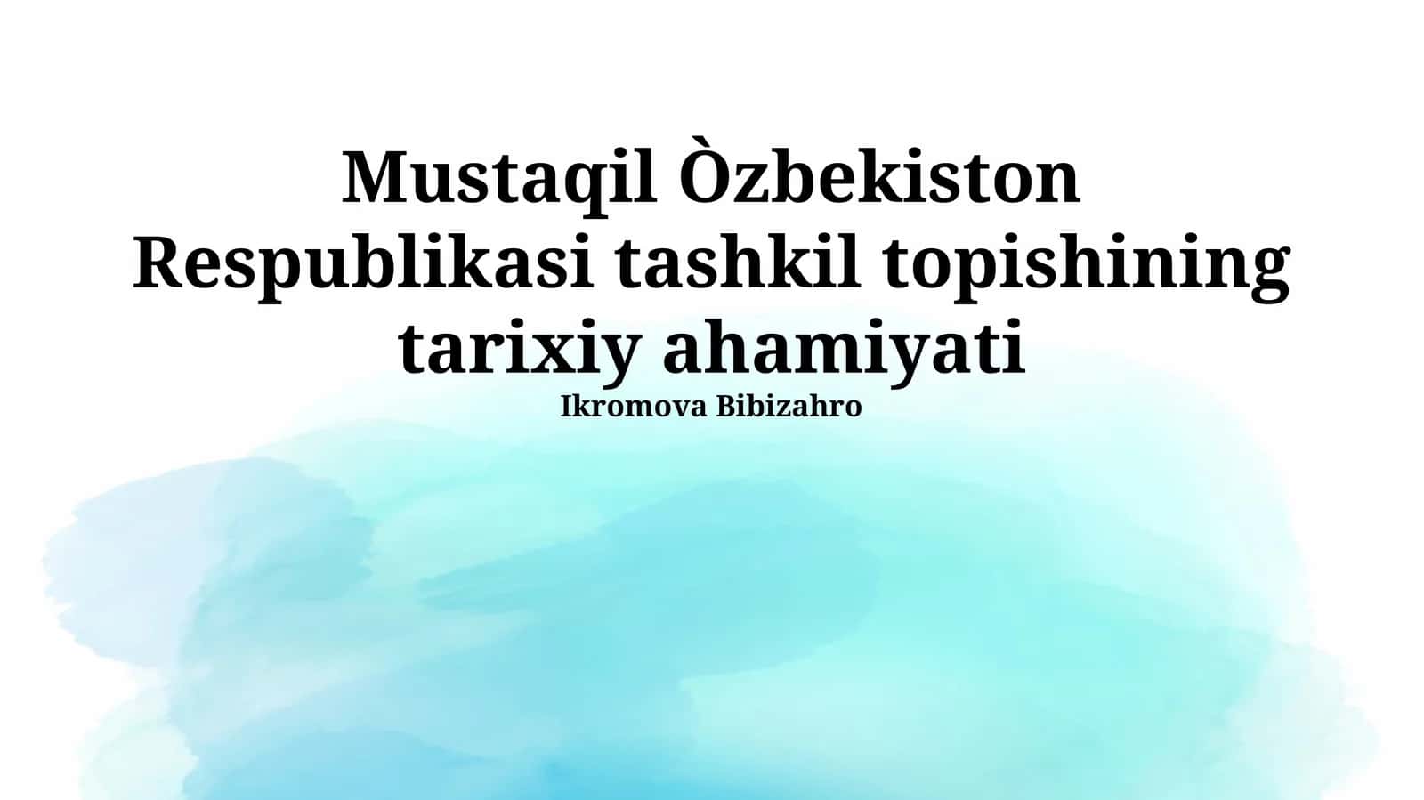 Mustaqil O'zbekiston Respublikasi tashkil topishining tarixiy ahamiyati