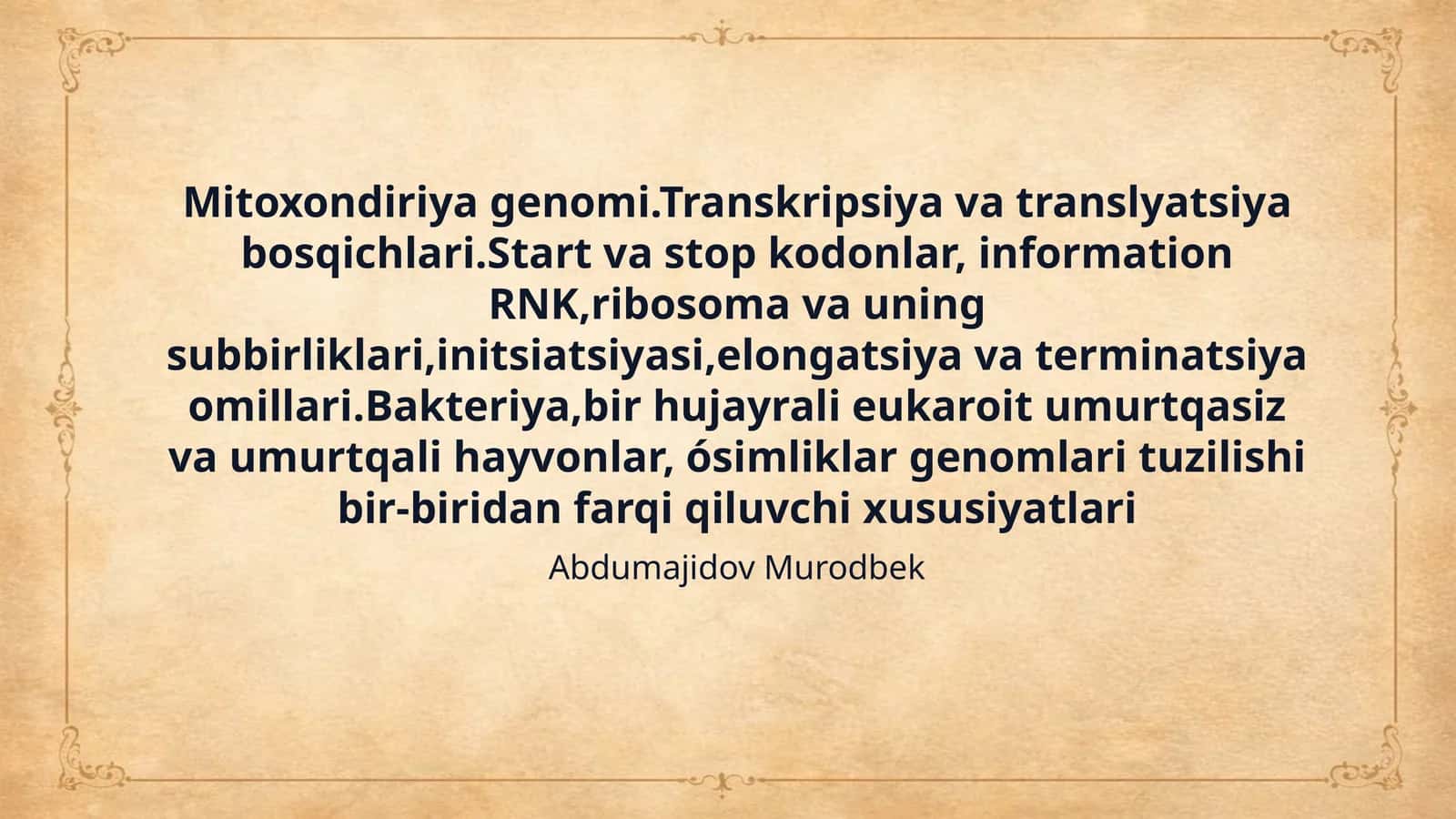 Mitoxondiriya genomi.Transkripsiya va translyatsiya bosqichlari.Start va stop kodonlar, information RNK,ribosoma va uning subbirliklari,initsiatsiyasi,elongatsiya va terminatsiya omillari.Bakteriya,bir hujayrali eukaroit umurtqasiz va umurtqali hayvonlar, ósimliklar genomlari tuzilishi bir-biridan farqi qiluvchi xususiyatlari