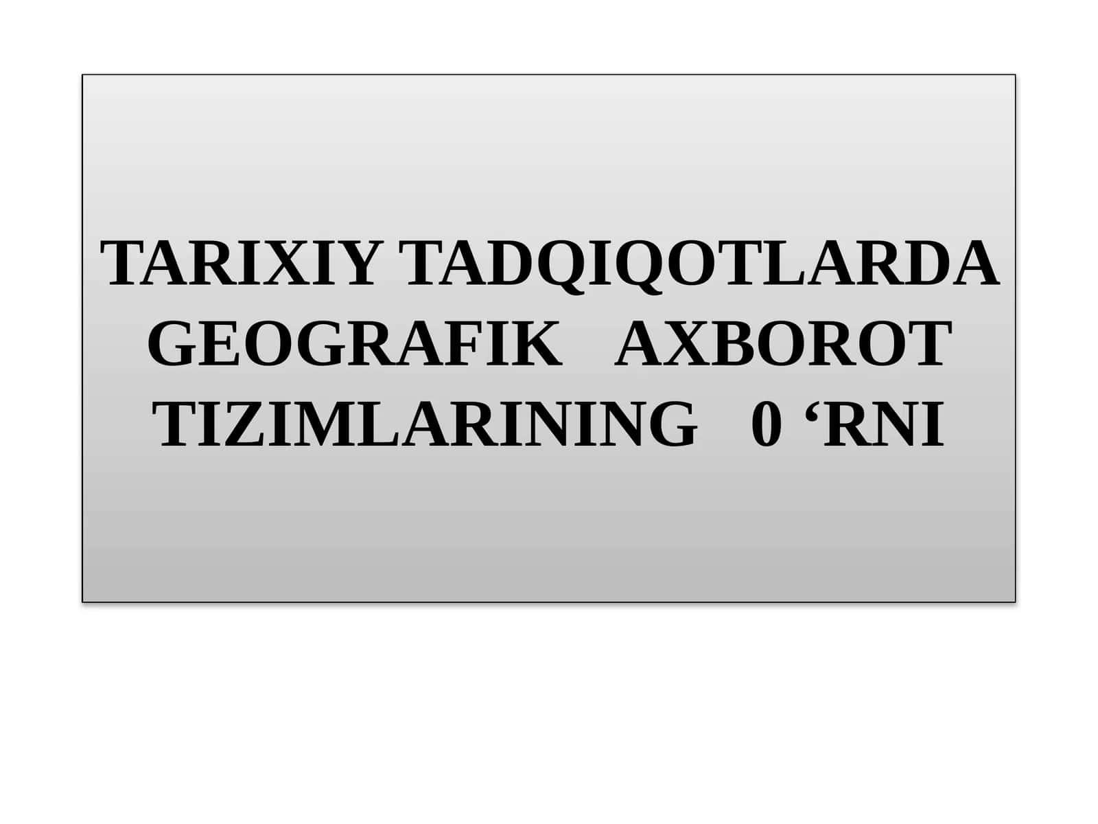 TARIXIY TADQIQOTLARDAGEOGRAFIKAXBOROT TIZIMLARINING